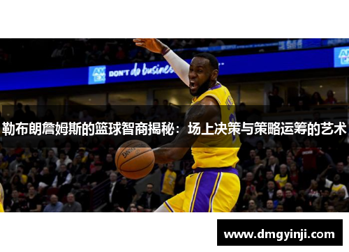勒布朗詹姆斯的篮球智商揭秘：场上决策与策略运筹的艺术