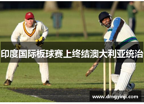 印度国际板球赛上终结澳大利亚统治