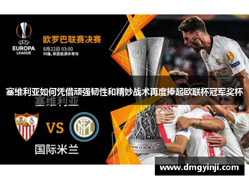 塞维利亚如何凭借顽强韧性和精妙战术再度捧起欧联杯冠军奖杯 塞维利亚如何凭借顽强韧性和精妙战术再度捧起欧联杯冠军奖杯