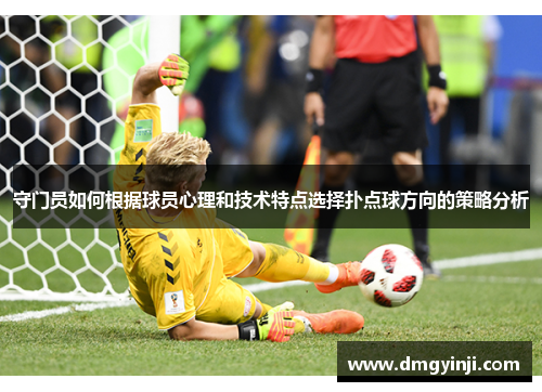 守门员如何根据球员心理和技术特点选择扑点球方向的策略分析