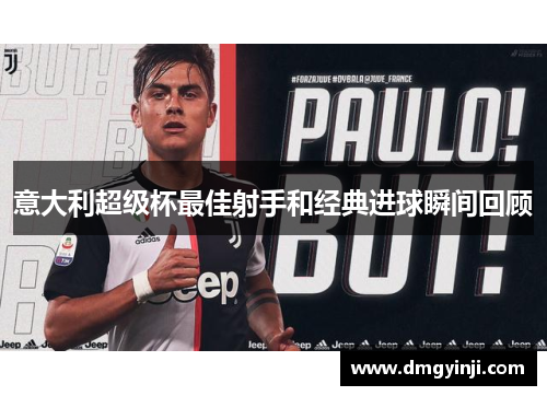 意大利超级杯最佳射手和经典进球瞬间回顾